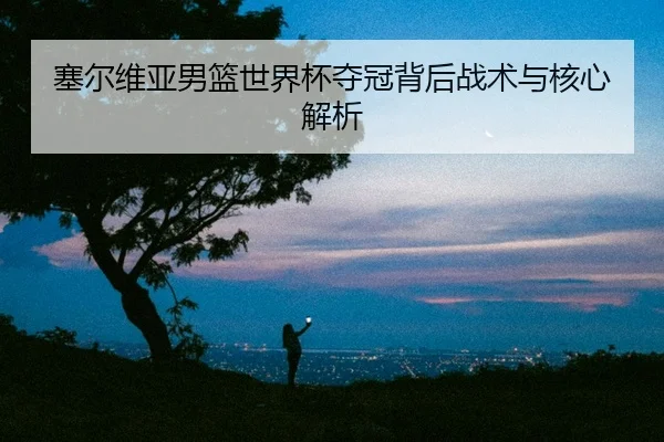 sai-er-wei-ya-nan-lan-shi-jie-bei-duo-guan-bei-hou-zhan-shu-yu-he-xin-jie-xi-2-198.jpg